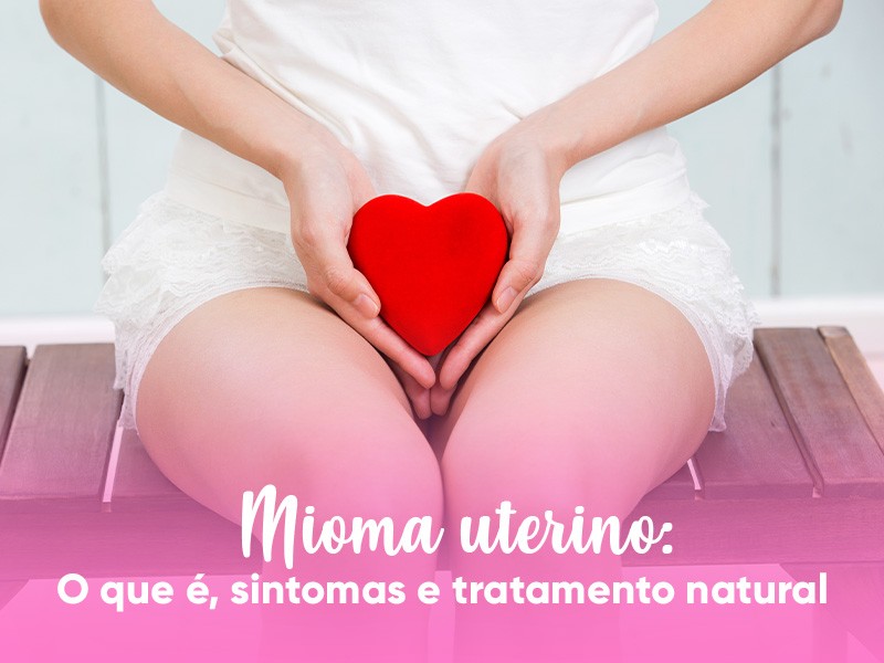 Mioma uterino: o que , sintomas e tratamento natural